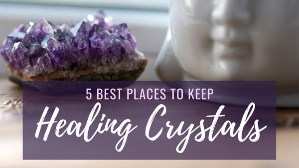 Best Places to Keep Healing Crystals