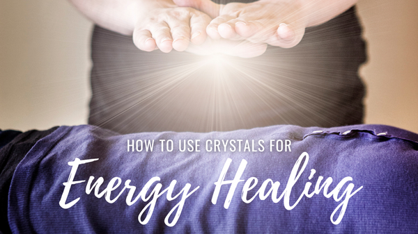 How to Use Crystals for Energy Healing